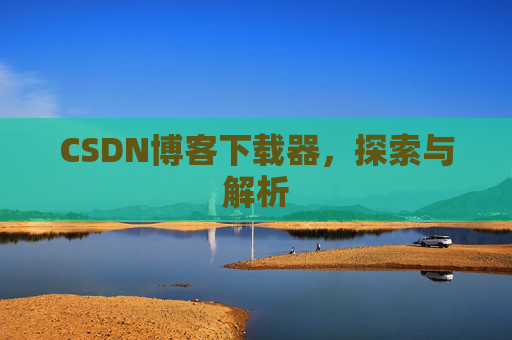 CSDN博客下载器，探索与解析
