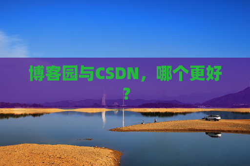 博客园与CSDN，哪个更好？