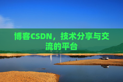 博客CSDN，技术分享与交流的平台