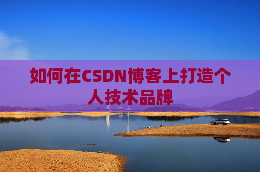 如何在CSDN博客上打造个人技术品牌