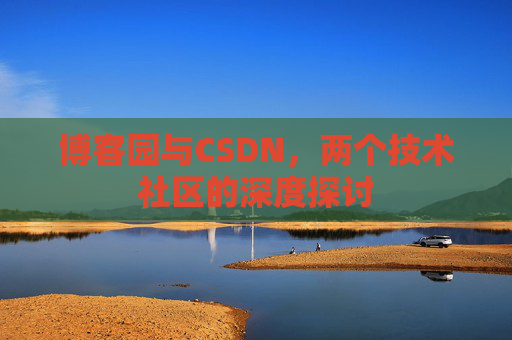 博客园与CSDN，两个技术社区的深度探讨